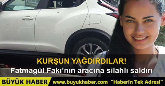 Fatmagül Fakı'nın aracına silahlı saldırı