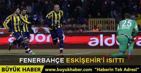 Fenerbahçe Eskişehir'i ısıttı