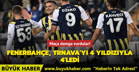Fenerbahçe, Trnava'yı 4 yıldızıyla 4'ledi