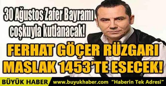 FERHAT GÖÇER RÜZGARI MASLAK 1453’TE ESECEK!