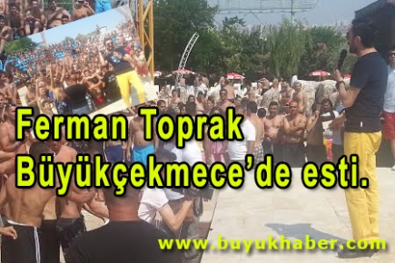 Ferman Toprak Büyükçekmece’de esti.