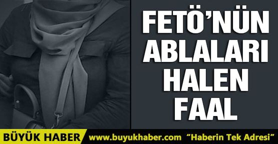 FETÖ ablaları hâlâ faal