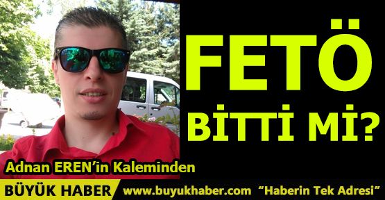 FETÖ BİTTİ Mİ?