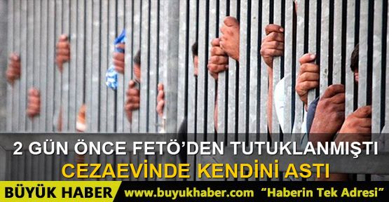 FETÖ’den tutuklanan öğretmen cezaevinde kendini astı