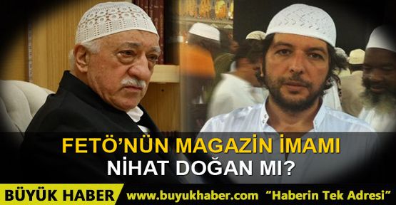 FETÖ'nün 'magazin imamı' Nihat Doğan mı?