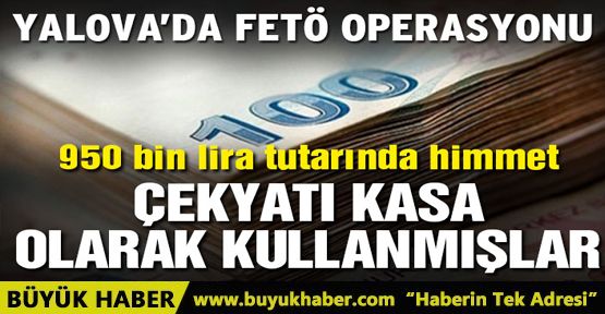 FETÖ’nün Yalova yapılanmasında 950 bin lira tutarında himmet ele geçirildi!