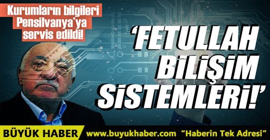 'Fetullah Bilişim Sistemleri' kurumların bilgilerini Pensilvanya'ya servis etti!