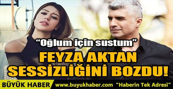 FEYZA AKTAN SESSİZLİĞİNİ BOZDU