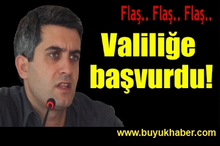 Flaş!.. Flaş!.. Valiliğe başvurdu!