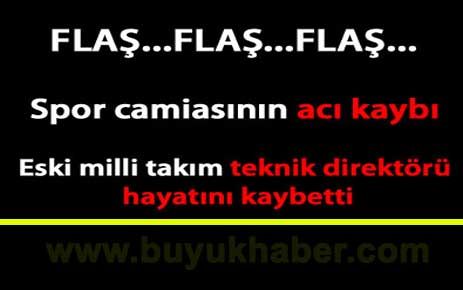 Flaş...Spor camiasının acı kaybı.