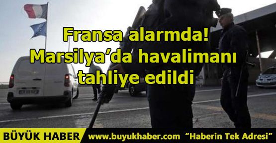 Fransa alarmda! Marsilya’da havalimanı tahliye edildi