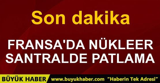 Fransa'da nükleer santralde patlama