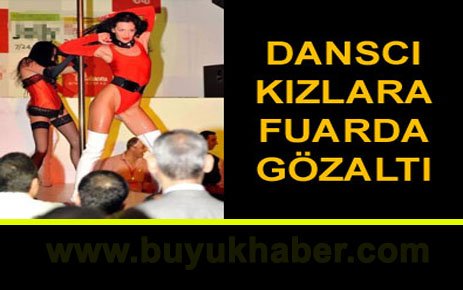Fuardaki dansçı kızlara gözaltı