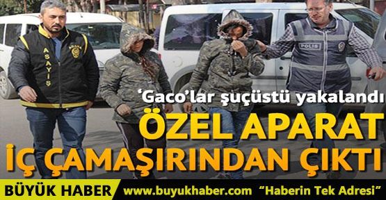 'Gaco'lar suçüstü yakalandı! Özel aparat iç çamaşırından çıktı