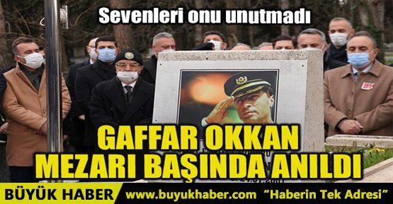 GAFFAR OKKAN MEZARI BAŞINDA ANILDI