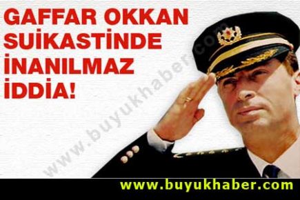 Gaffar Okkan suikastinde inanılmaz iddia!