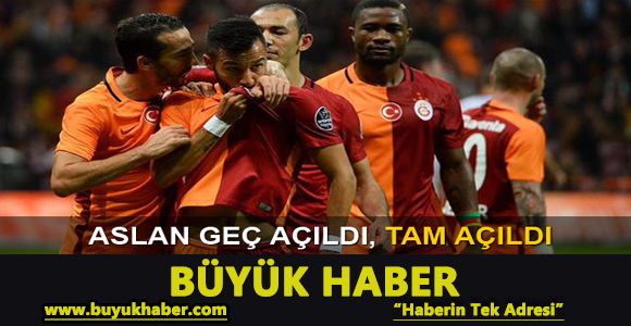 Galatasaray geç açıldı, tam açıldı