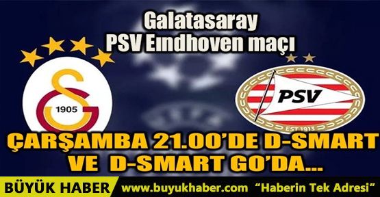 GALATASARAY – PSV EINDHOVEN MAÇI D-SMART GO'DA…