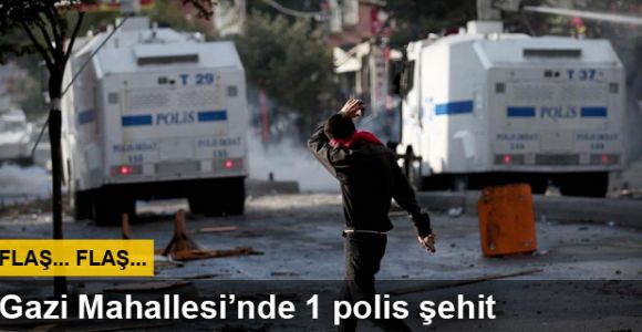 Gazi Mahallesi'nde çıkan olaylarda 1 polis memuru şehit oldu