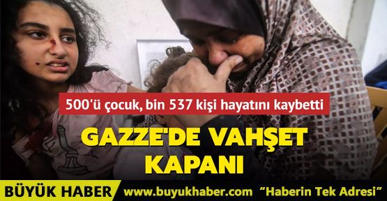 Gazze'de vahşet kapanı: 500'ü çocuk, bin 537 kişi hayatını kaybetti