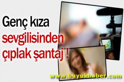 Genç kıza sevgilisinden çıplak şantaj