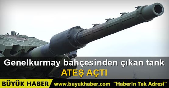 Genelkurmay Bahçesi'nden çıkan tank ateş açtı