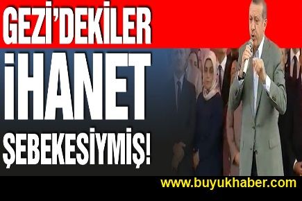 Gezi’dekiler ihanet şebekesiymiş!