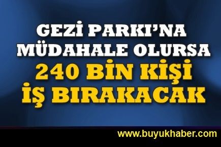 Gezi'ye müdahale olursa 240 bin memur iş bırakacak