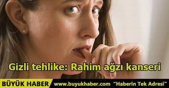 Gizli tehlike: Rahim ağzı kanseri