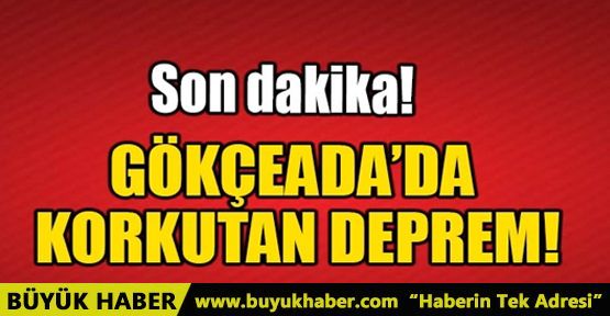 GÖKÇEADA'DA KORKUTAN DEPREM!