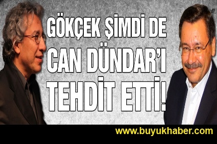 Gökçek, Dündar’ı tehdit etti