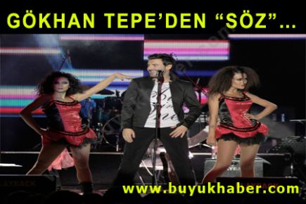 GÖKHAN TEPE’DEN “SÖZ”…