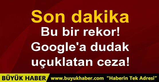 Google'a 2.4 milyar euroluk ceza! Bu bir rekor