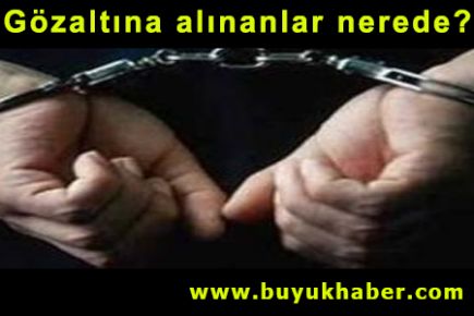 Gözaltına alınanlar nerede?