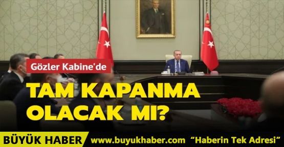 Gözler Kabine'de! Tam kapanma olacak mı?