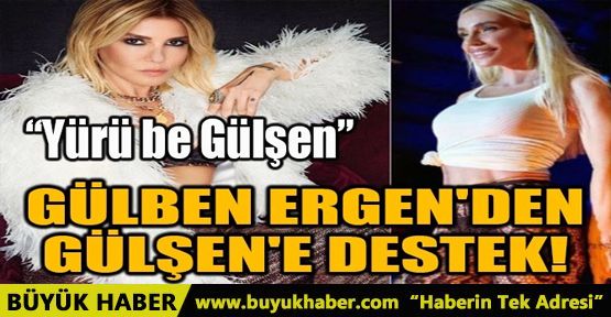 GÜLBEN ERGEN'DEN GÜLŞEN'E DESTEK!