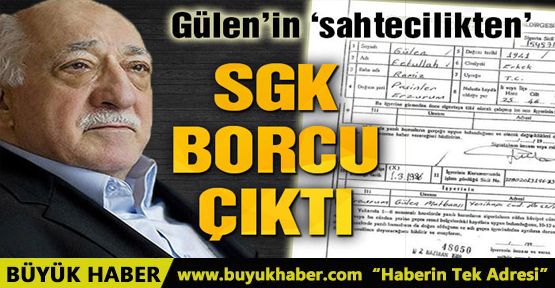 Gülen'in ‘sahtecilikten' SGK borcu çıktı