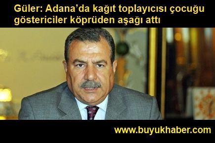 Güler: Adana’da kağıt toplayıcısı çocuğu göstericiler köprüden aşağı attı 