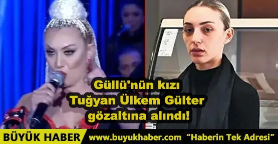 Güllü’nün Kızı Gözaltında