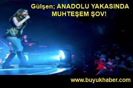 Gülşen; ANADOLU YAKASINDA MUHTEŞEM ŞOV! 