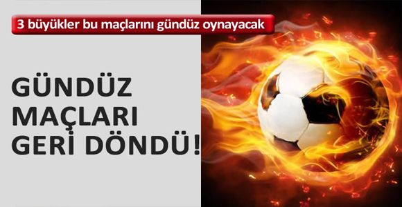 Gündüz maçları geri döndü!