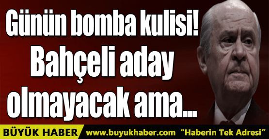 Günün bomba kulisi! Bahçeli aday olmayacak