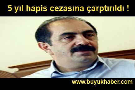Gürbüz Çapan 5 yıl hapis cezasına çarptırıldı