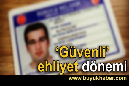 Güvenli ehliyetler geliyor