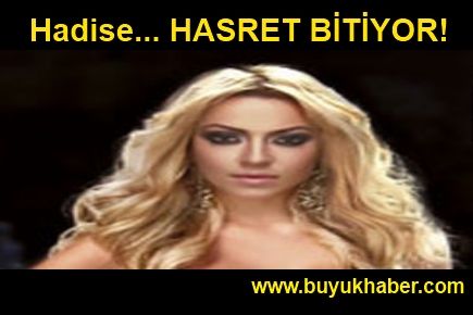 Hadise... HASRET BİTİYOR! 