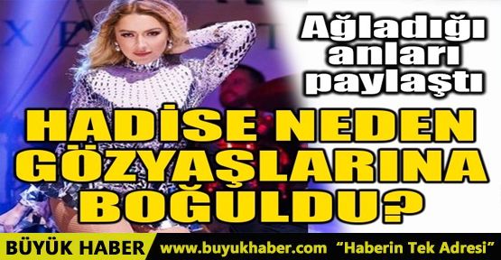 HADİSE, NEDEN GÖZYAŞLARINA BOĞULDU?