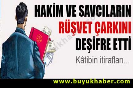 Hakim ve savcıların rüşvet çarkını anlattı!