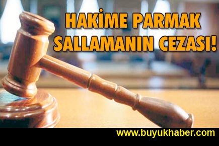 Hakime işaret parmağı sallamanın cezası 2 yıl! 