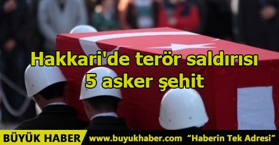 Hakkari'de terör saldırısı: 5 asker şehit