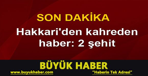 Hakkari'den kahreden haber: 2 şehit